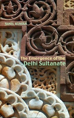 Orient Emergence of the Delhi Sultanate, The, 1192-1286